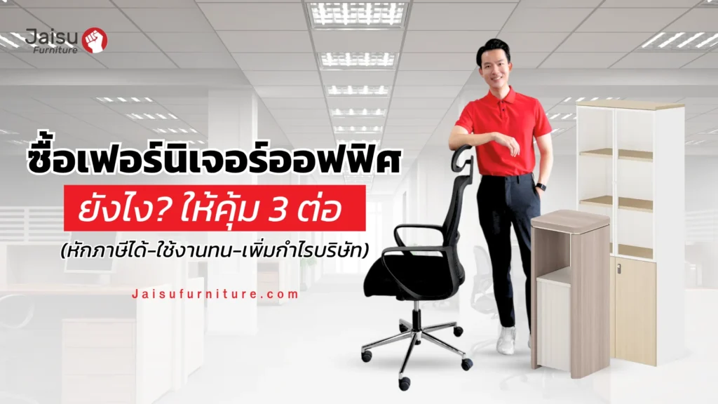 ซื้อเฟอร์นิเจอร์ออฟฟิศยังไง? ให้คุ้ม 3 ต่อ (หักภาษีได้-ใช้งานทน-เพิ่มกำไรบริษัท)